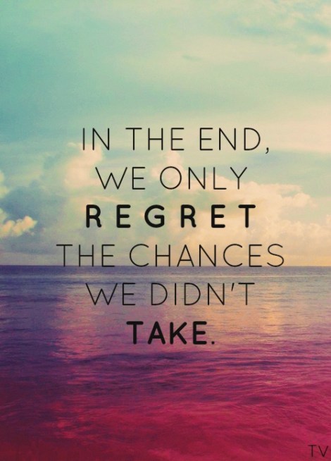 In-the-end-we-only-regret-the-chances-we-didnt-take